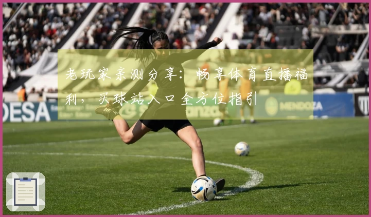 老玩家亲测分享：畅享体育直播福利，买球站入口全方位指引
